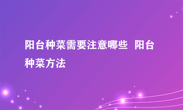 阳台种菜需要注意哪些  阳台种菜方法