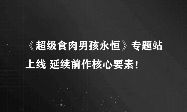 《超级食肉男孩永恒》专题站上线 延续前作核心要素！