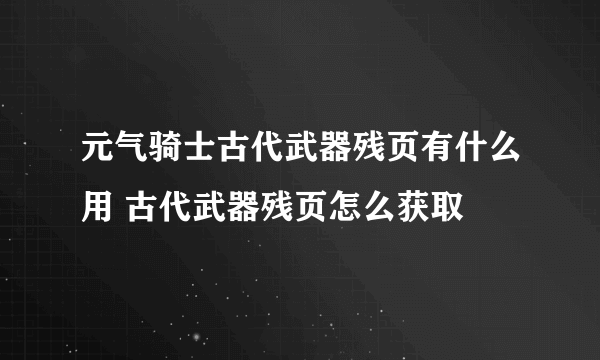 元气骑士古代武器残页有什么用 古代武器残页怎么获取