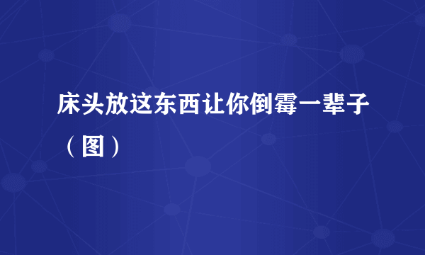 床头放这东西让你倒霉一辈子（图）