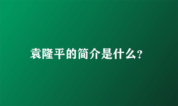 袁隆平的简介是什么？