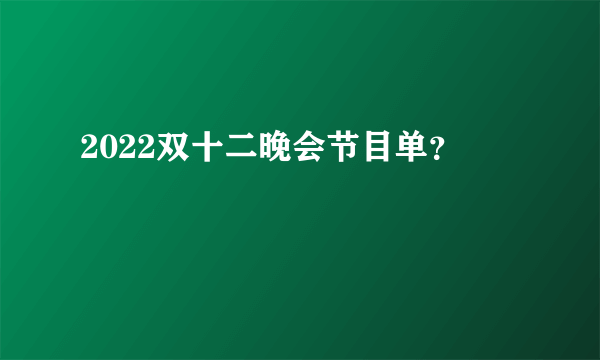 2022双十二晚会节目单？