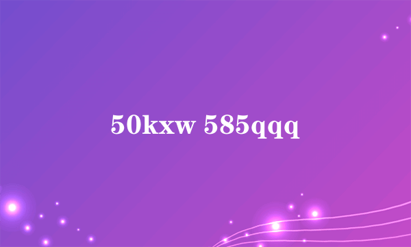 50kxw 585qqq