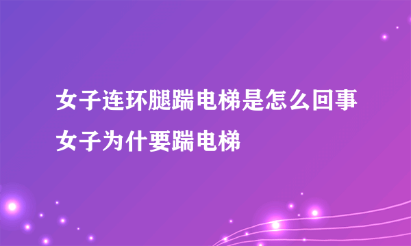 女子连环腿踹电梯是怎么回事女子为什要踹电梯