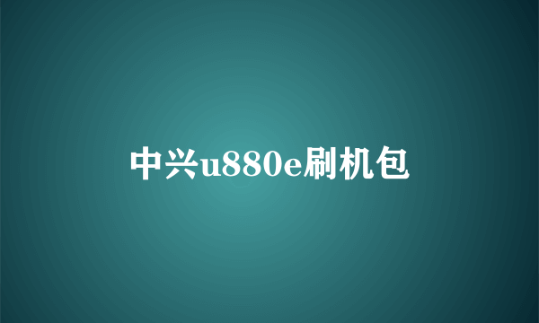 中兴u880e刷机包