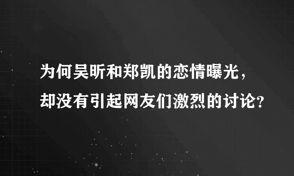 为何吴昕和郑凯的恋情曝光，却没有引起网友们激烈的讨论？