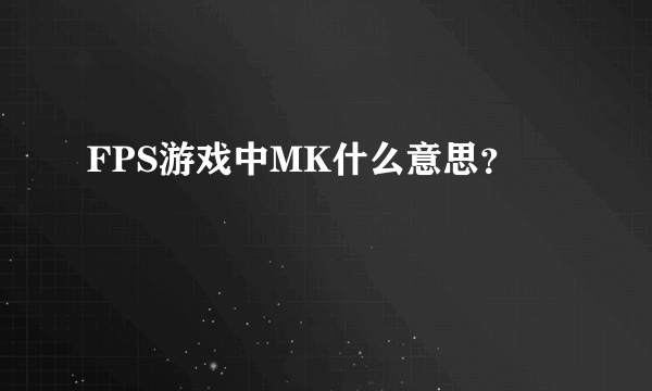 FPS游戏中MK什么意思？