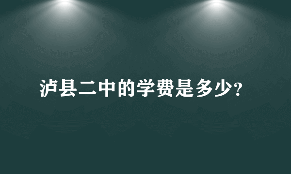 泸县二中的学费是多少？