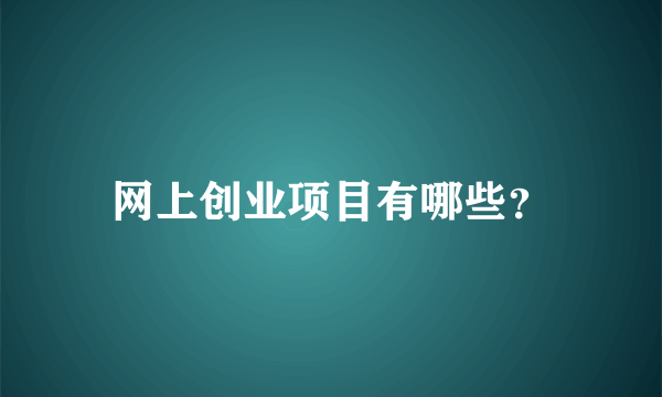 网上创业项目有哪些？