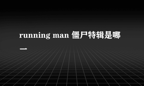 running man 僵尸特辑是哪一Ɯ