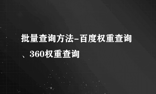 批量查询方法-百度权重查询、360权重查询