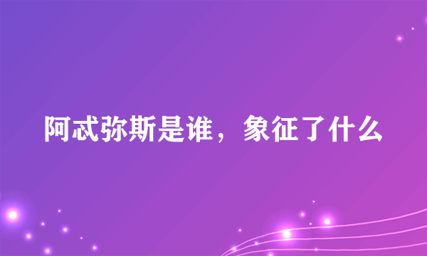 阿忒弥斯是谁，象征了什么