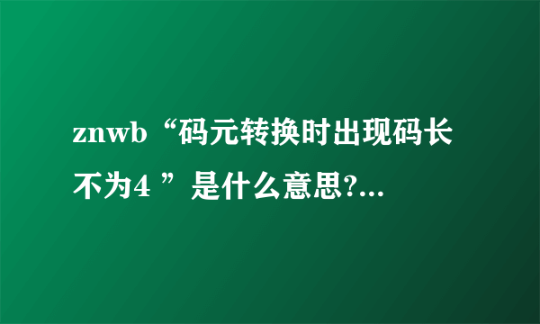 znwb“码元转换时出现码长不为4 ”是什么意思?如果解释？