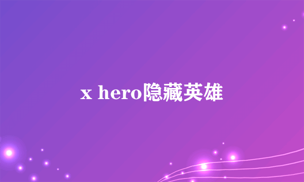 x hero隐藏英雄