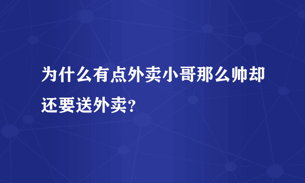 为什么有点外卖小哥那么帅却还要送外卖？