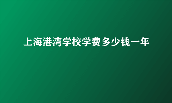 上海港湾学校学费多少钱一年