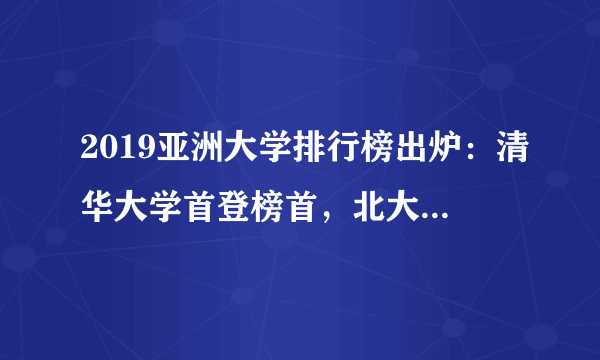 2019亚洲大学排行榜出炉：清华大学首登榜首，北大下滑成第五，你是如何看待的？