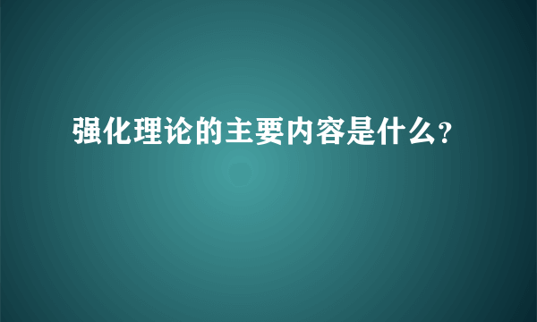 强化理论的主要内容是什么？