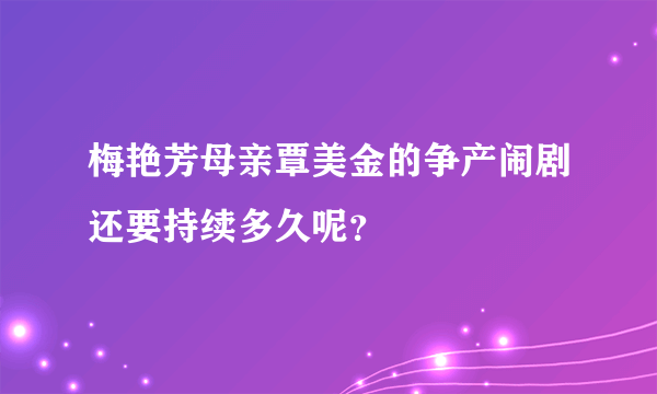 梅艳芳母亲覃美金的争产闹剧还要持续多久呢？