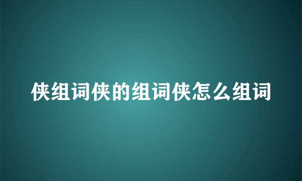 侠组词侠的组词侠怎么组词