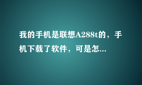 我的手机是联想A288t的，手机下载了软件，可是怎么安装不了呢