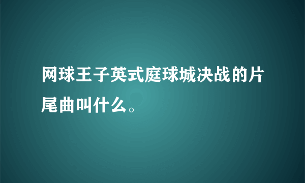 网球王子英式庭球城决战的片尾曲叫什么。