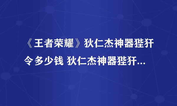 《王者荣耀》狄仁杰神器狴犴令多少钱 狄仁杰神器狴犴令皮肤价格介绍