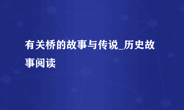 有关桥的故事与传说_历史故事阅读