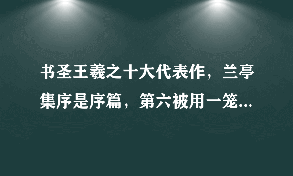 书圣王羲之十大代表作，兰亭集序是序篇，第六被用一笼白鹅换走?