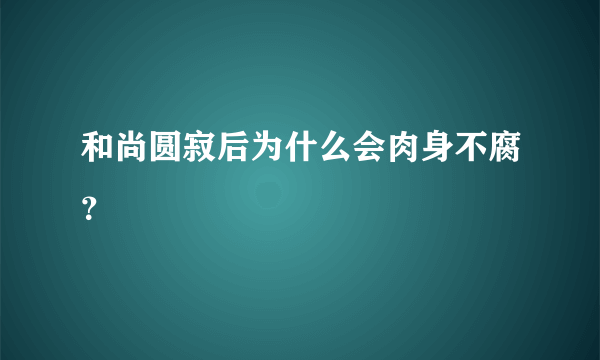 和尚圆寂后为什么会肉身不腐？