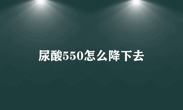 尿酸550怎么降下去