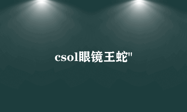 csol眼镜王蛇