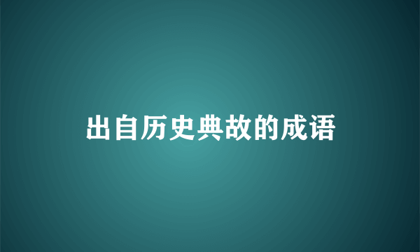 出自历史典故的成语