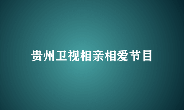 贵州卫视相亲相爱节目