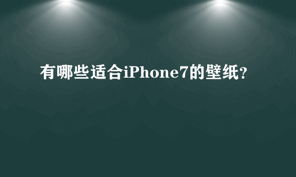 有哪些适合iPhone7的壁纸？