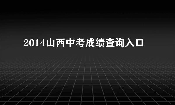 2014山西中考成绩查询入口