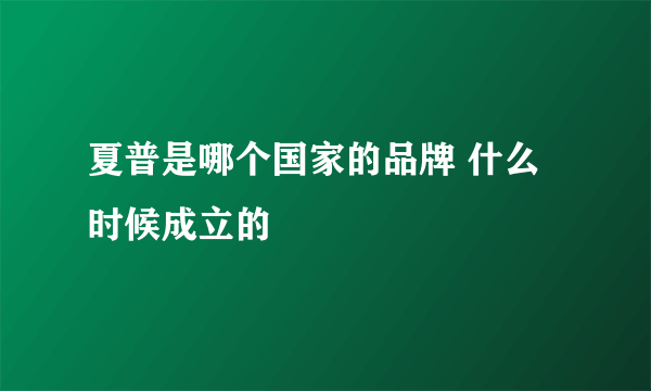 夏普是哪个国家的品牌 什么时候成立的