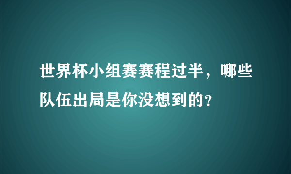 世界杯小组赛赛程过半，哪些队伍出局是你没想到的？