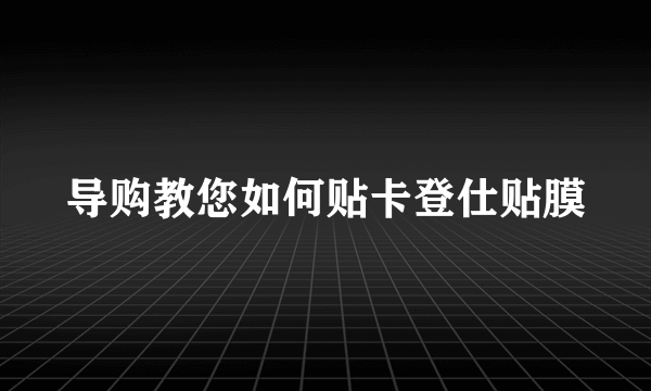 导购教您如何贴卡登仕贴膜