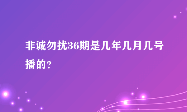 非诚勿扰36期是几年几月几号播的？