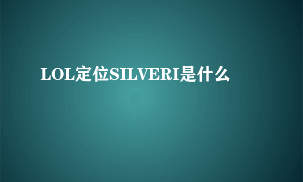 LOL定位SILVERI是什么