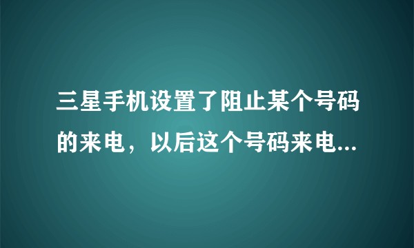 三星手机设置了阻止某个号码的来电，以后这个号码来电还能看到来电记录吗？