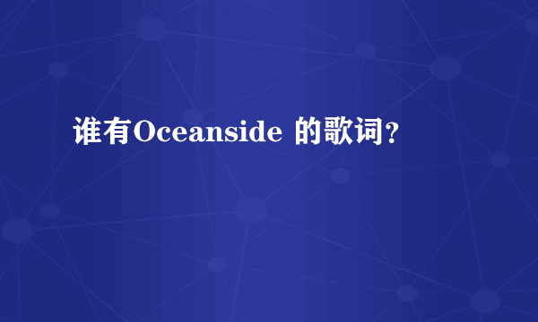 谁有Oceanside 的歌词？