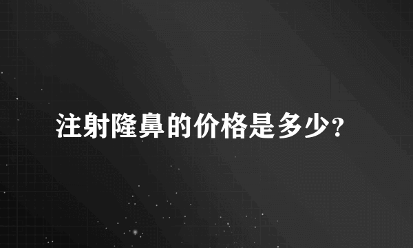 注射隆鼻的价格是多少？