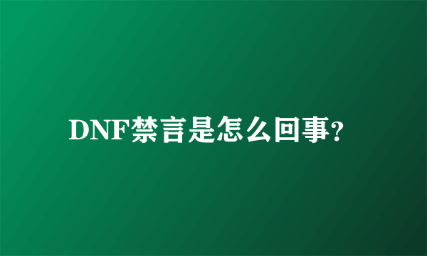 DNF禁言是怎么回事？