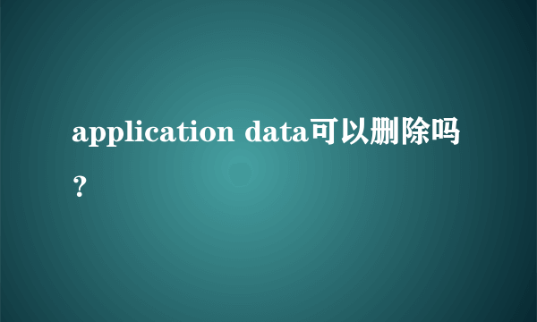 application data可以删除吗？