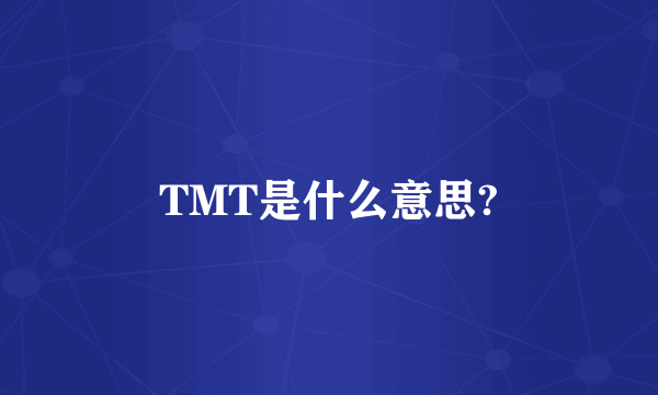 TMT是什么意思?