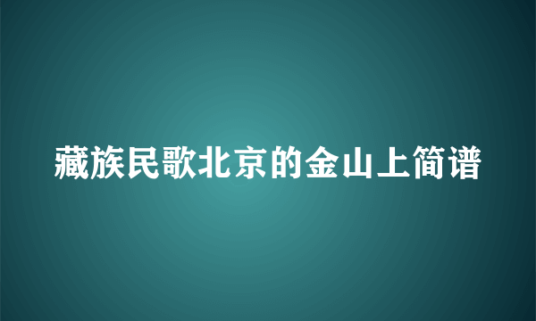 藏族民歌北京的金山上简谱