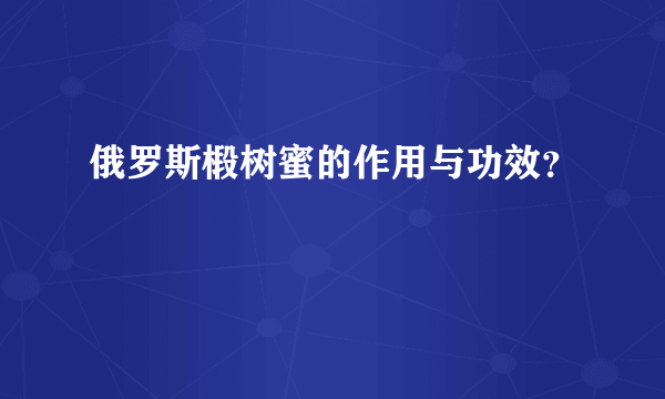 俄罗斯椴树蜜的作用与功效？