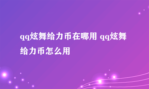 qq炫舞给力币在哪用 qq炫舞给力币怎么用